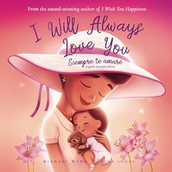 I Will Always Love You: English-Spanish edition (Siempre te amaré: Edición inglés-español) (The Unconditional Love Series (English-Spanish))