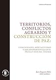 Territorios, conflictos agrarios y construcción de paz: Comunidades, asociatividad y encadenamientos en el Huila y sur del Tolima (Ciencias Humanas) (Spanish Edition)