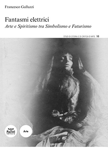 Fantasmi Elettrici. Arte e Spiritismo tra Simbolismo e Futurismo