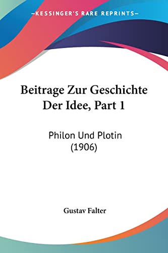 Beitrage Zur Geschichte Der Idee, Part 1: Philon Und Plotin (1906) (English and German Edition)