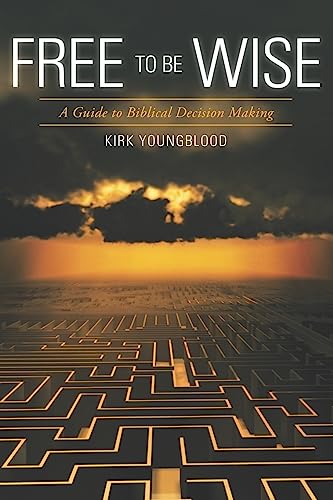 Free to Be Wise: A Guide to Biblical Decision Making