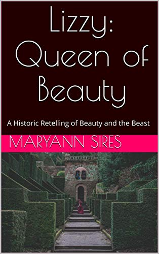 Lizzy: Queen of Beauty: A Historic Retelling of Beauty and the Beast by [MaryAnn Sires]