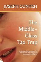 The Middle-Class Tax Trap: Understanding America’s Tax Dilemma and the Struggle for Middle-Class Prosperity B0H2XSJDVP Book Cover