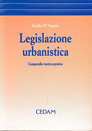 Legislazione urbanistica. Compendio teorico-pratico