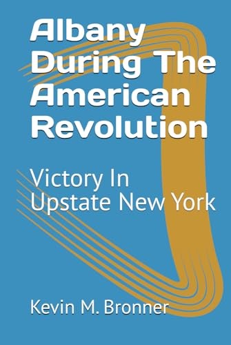 Albany During The American Revolution: Victory In Upstate New York
