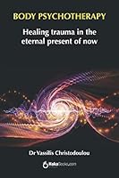BODY PSYCHOTHERAPY: Healing trauma in the eternal present of now 1797605496 Book Cover