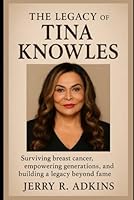 The Legacy of Tina Knowles: Surviving Breast Cancer, Empowering Generations, and Building a Legacy Beyond Fame B0F6594GVY Book Cover