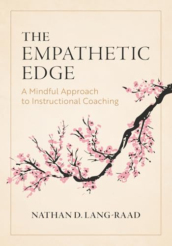 The Empathetic Edge: A Mindful Approach to Instructional Coaching (Strategies for empathy, awareness, and connection in instructional coaching)