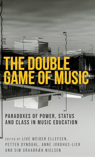 The Double Game Of Music: Paradoxes Of Power, Status And Class In Music Education (Music And Society)