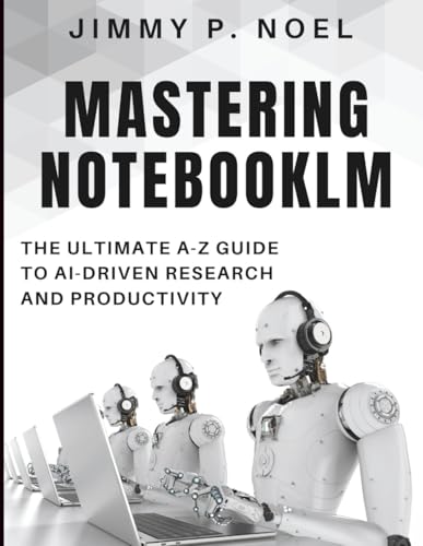Mastering NotebookLM: The Ultimate A-Z Guide to AI-Driven Research and