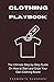 Clothing Brand Playbook: How to Start and Grow Your Own Clothing Brand: The Ultimate Step-by-Step Guide On Idea & Planning, Garment Blanks, Design, Manufacturing and More..