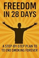Freedom in 28 Days: A Step-by-Step Plan to End Smoking Forever B0G2GSPC5Y Book Cover