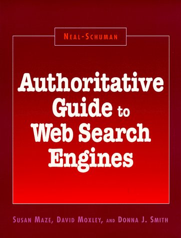 Neal-Schuman Authoritative Guide to Web Search Engines (Neal-Schuman Net-Guide Series)
