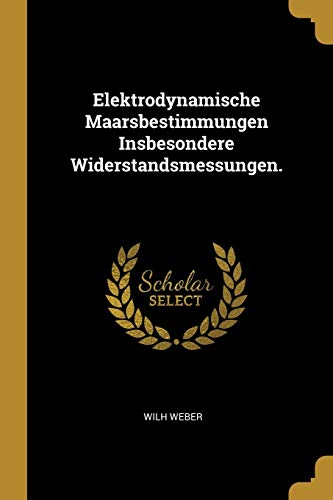 Elektrodynamische Maarsbestimmungen Insbesondere Widerstandsmessungen. (German Edition)