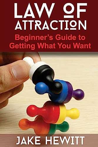 Law of Attraction: The Beginner’s Guide to Getting What You Want