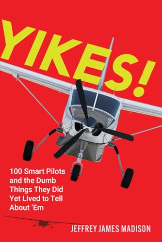 YIKES!: 100 Smart Pilots and the Dumb Things They Did Yet Lived to Tell About 'Em