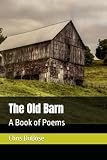 The Old Barn: A Book of Poems ...