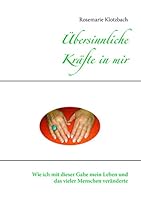 Übersinnliche Kräfte in mir: Wie ich mit dieser Gabe mein Leben und das vieler Menschen veränderte 3734782864 Book Cover