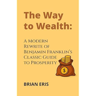The Way to Wealth: A Modern Rewrite of Benjamin Franklin&rsquo;s Classic Guide to Prosperity