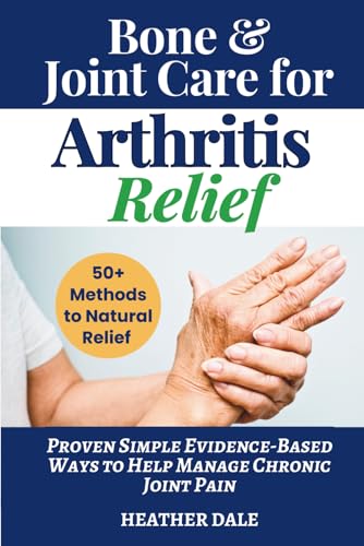 Bone & Joint Care For Arthritis Relief: Proven Simple Evidence-Based