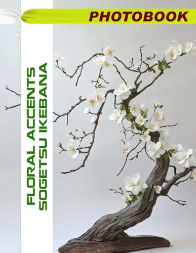 Floral Accents Sogetsu Ikebana Photo Book: Japanese Flower Arrangement Images Showcasing Elegant Floral Design And Minimalist Composition in Artful ... Creativity and Harmony in Home Decor