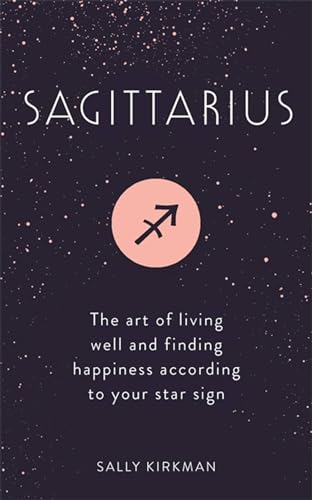 Sagittarius: The Art of Living Well and Finding Happiness According to Your Star Sign