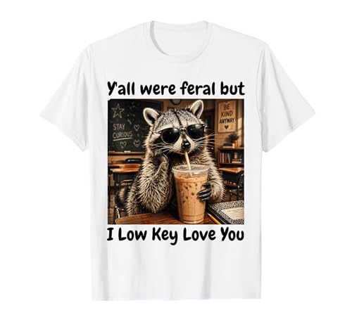 Funny Teacher Y'all were Feral But i Low Key Love You T-Shirt