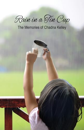 Rain in a Tin Cup: The Memories of Chadna Lorraine Scott Kelley