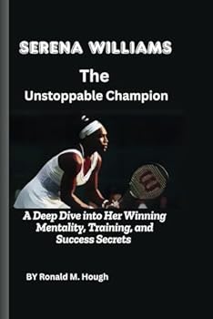 Paperback Serena Williams: The Unstoppable Champion: A Deep Dive into Her Winning Mentality, Training, and Success Secrets Book