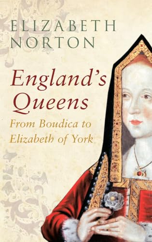 England's Queens From Boudica to Elizabeth of York: From Boudica to Elizabeth of York
