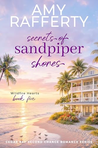 Secrets of Sandpiper Shores: Wildfire Hearts (Cedar Key Second Chance Romance Series Book 5)