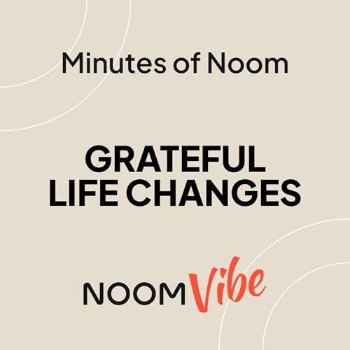 Minutes of Noom - What Changes In Your Life Are You Most Grateful For?