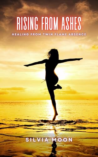 Rising From Ashes: Healing From Twin Flame Absence (Twin Flame Separation Phase Book 12) (English Edition)