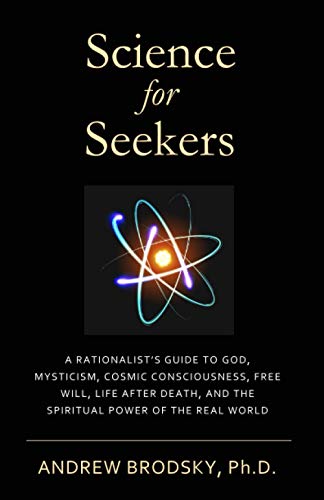 Science for Seekers: A Rationalist's Guide to God, Mysticism, Quantum Consciousness, Free Will, Life After Death, and the Spiritual Power of the Real World