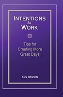 Intentions at Work: Tips for Creating More Great Days 0979818826 Book Cover