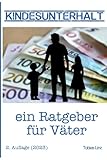 Kindesunterhalt - ein Ratgeber für Väter: Kindesunterhalt richtig verstehen und berechnen mit den aktuellen Tabellen - Tobias Linz 