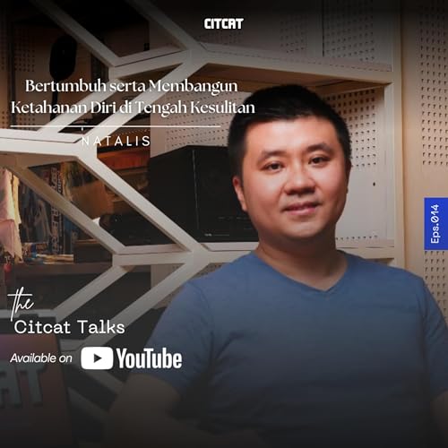 Bertumbuh serta Membangun Ketahanan Diri di Tengah Kesulitan | Natalis - the Citcat Talks Eps.14
