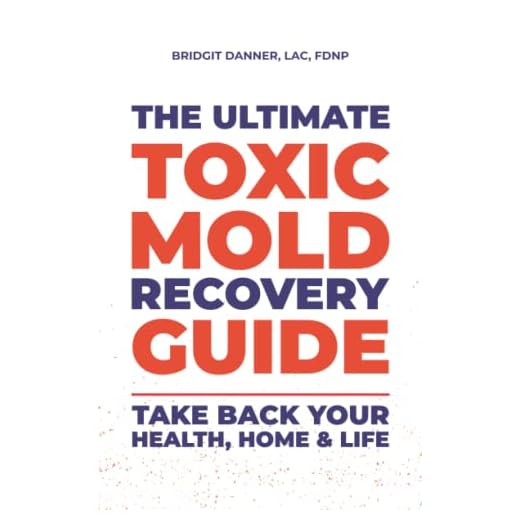 The Ultimate Toxic Mold Recovery Guide: Take Back Your Home, Health & Life