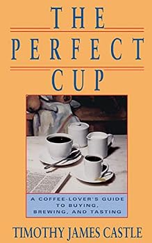 Paperback The Perfect Cup: A Coffee Lover's Guide To Buying, Brewing, And Tasting Book