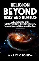 Religion Beyond Holy and Humbug: A Faith for the 21st Century Without Fundamentalism, Superstition and New Age Flimflam B0DC4CMYXL Book Cover
