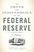 The Power and Independence of the Federal Reserve