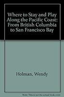 Where to Stay and Play Along the Pacific Coast: From British Columbia to San Francisco Bay 0960408835 Book Cover