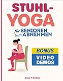  Einfaches Stuhl-Yoga für Senioren zum Abnehmen: Superleichtes 30-Tage-Programm + Videos für schonende Übungen zum Schlanker- und Stärkerwerden in nur 7 Minuten täglich / ideal für Einsteiger