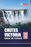 CHUTES VICTORIA GUIDE DE VOYAGE 2026: Découvrez le Zimbabwe et les...
