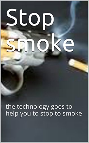 Stop smoke: the technology goes to help you to stop to smoke (English Edition)