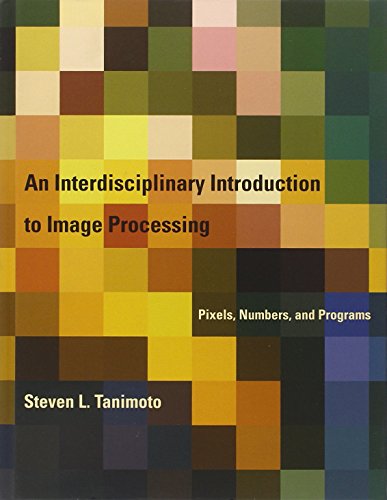 An Interdisciplinary Introduction to Image Processing: Pixels, Numbers, and Programs (The MIT Press)