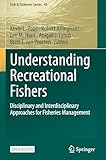Understanding Recreational Fishers: Disciplinary and Interdisciplinary Approaches for Fisheries Management (Fish & Fisheries Series, 45)