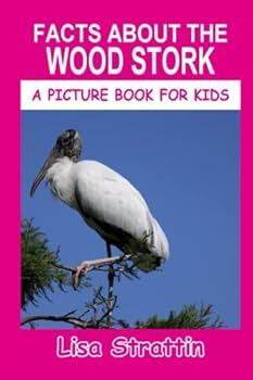 Facts About The Wood Stork - Book #96 of the A Picture Book for Kids