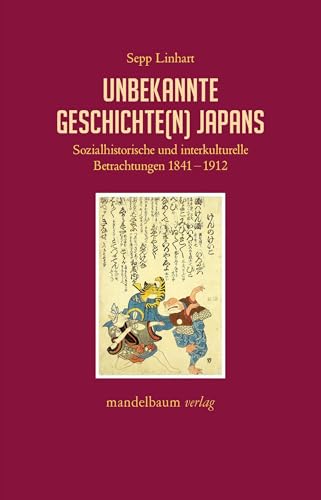 Unbekannte Geschichte(n) Japans: Sozialhistorische und interkulturelle Betrachtungen 1841–1912 (Expansion - Interaktion - Akkulturation)