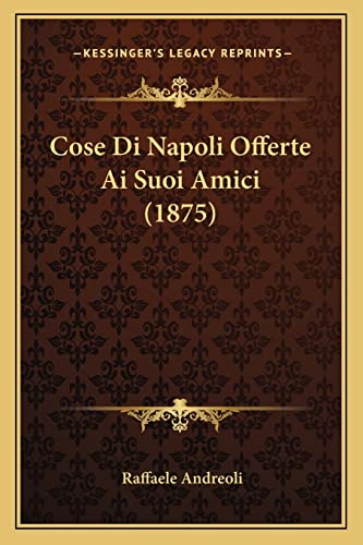 Cose Di Napoli Offerte Ai Suoi Amici (1875) (Italian Edition)